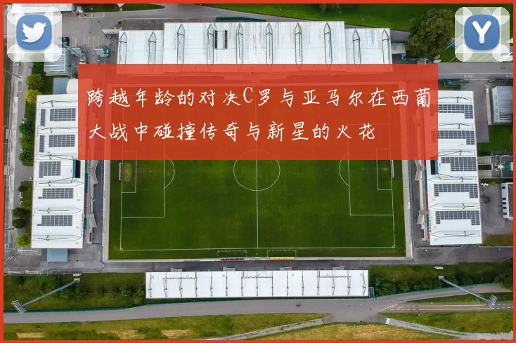 跨越年龄的对决C罗与亚马尔在西葡大战中碰撞传奇与新星的火花